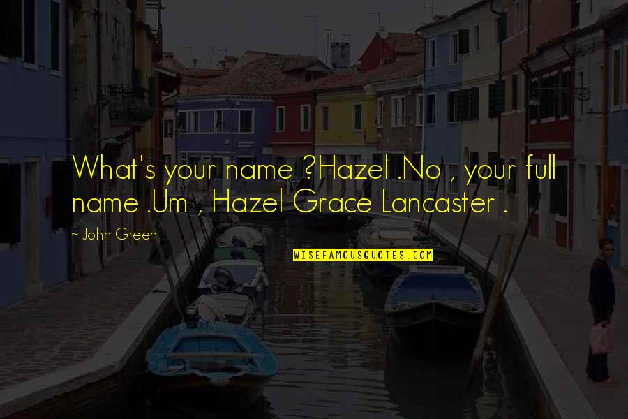 Grace Full Quotes By John Green: What's your name ?Hazel .No , your full