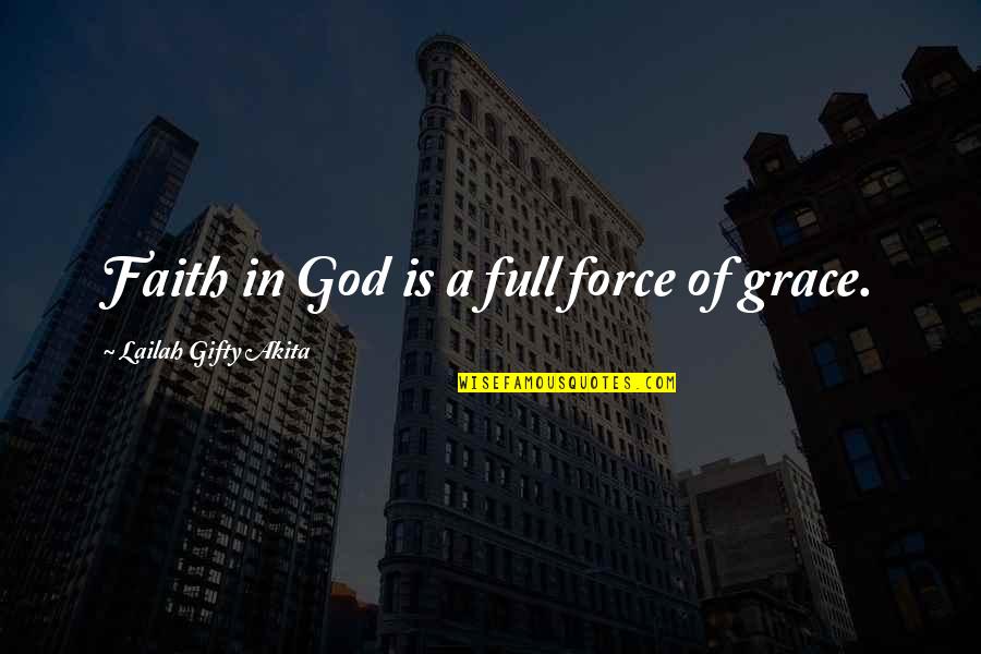 Grace Full Quotes By Lailah Gifty Akita: Faith in God is a full force of