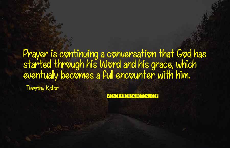 Grace Full Quotes By Timothy Keller: Prayer is continuing a conversation that God has