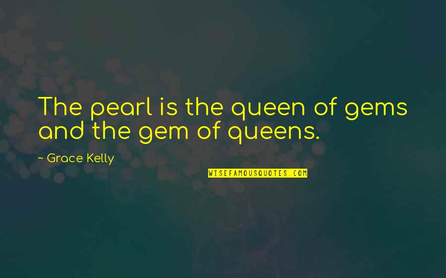 Grace Gem Quotes By Grace Kelly: The pearl is the queen of gems and