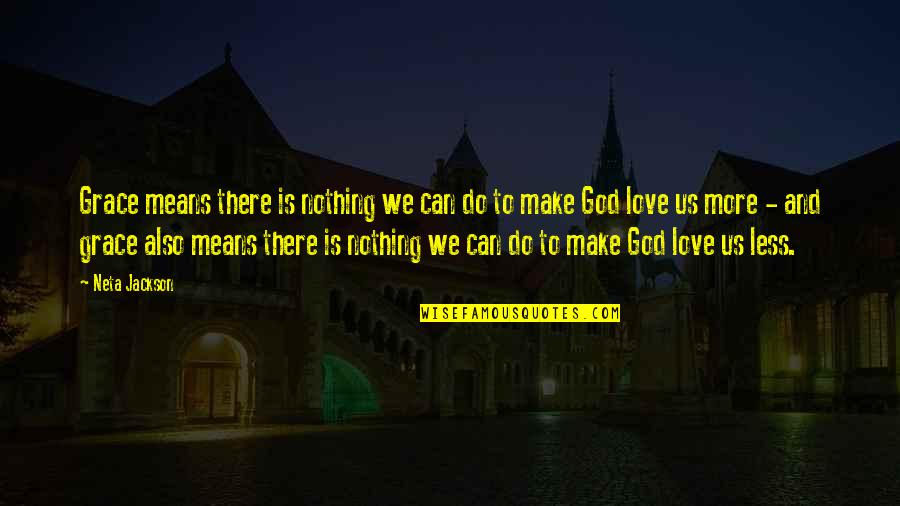 Grace God Quotes By Neta Jackson: Grace means there is nothing we can do Grace God Quotes By Neta Jackson: Grace means there is nothing we can do