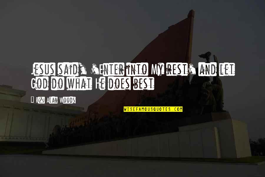 Grace God Quotes By R. Alan Woods: Jesus said, 'Enter into My rest' and let