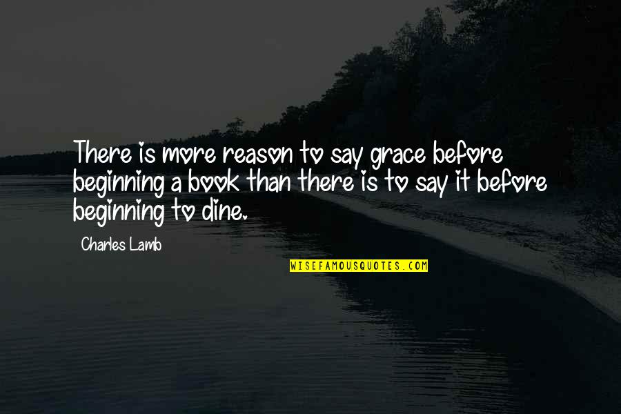 Grace Gratitude Quotes By Charles Lamb: There is more reason to say grace before Grace Gratitude Quotes By Charles Lamb: There is more reason to say grace before