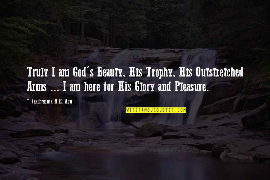 Grace Gratitude Quotes By Jaachynma N.E. Agu: Truly I am God's Beauty, His Trophy, His Grace Gratitude Quotes By Jaachynma N.E. Agu: Truly I am God's Beauty, His Trophy, His