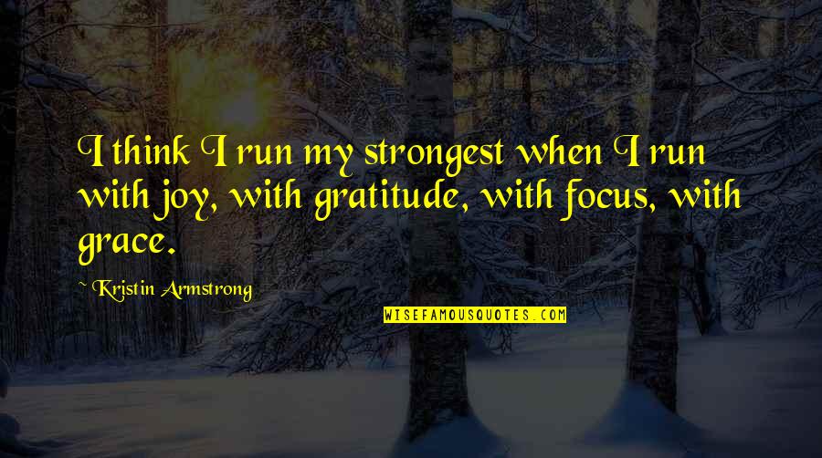 Grace Gratitude Quotes By Kristin Armstrong: I think I run my strongest when I Grace Gratitude Quotes By Kristin Armstrong: I think I run my strongest when I