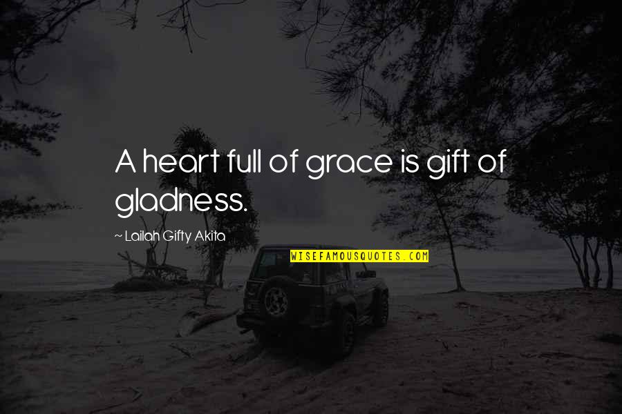 Grace Gratitude Quotes By Lailah Gifty Akita: A heart full of grace is gift of Grace Gratitude Quotes By Lailah Gifty Akita: A heart full of grace is gift of