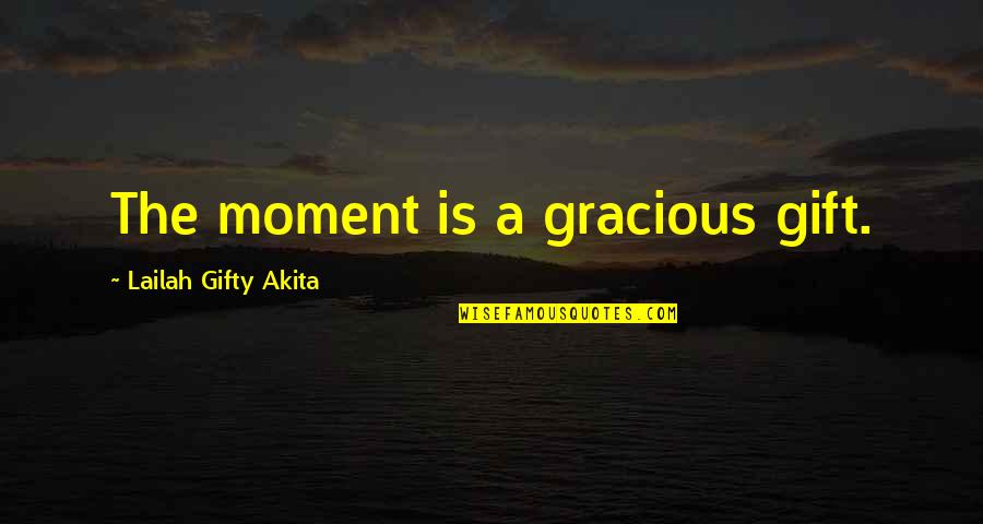 Grace Gratitude Quotes By Lailah Gifty Akita: The moment is a gracious gift. Grace Gratitude Quotes By Lailah Gifty Akita: The moment is a gracious gift.