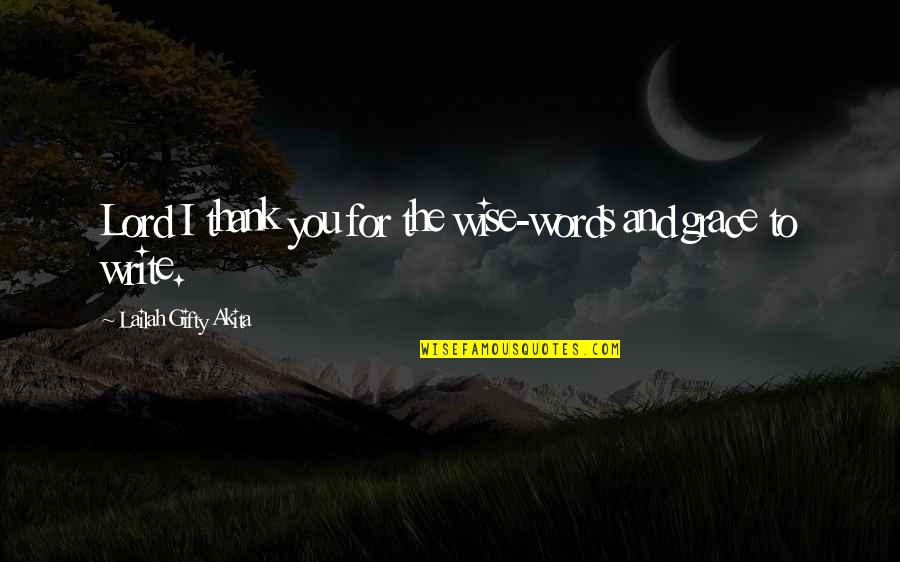 Grace Gratitude Quotes By Lailah Gifty Akita: Lord I thank you for the wise-words and Grace Gratitude Quotes By Lailah Gifty Akita: Lord I thank you for the wise-words and