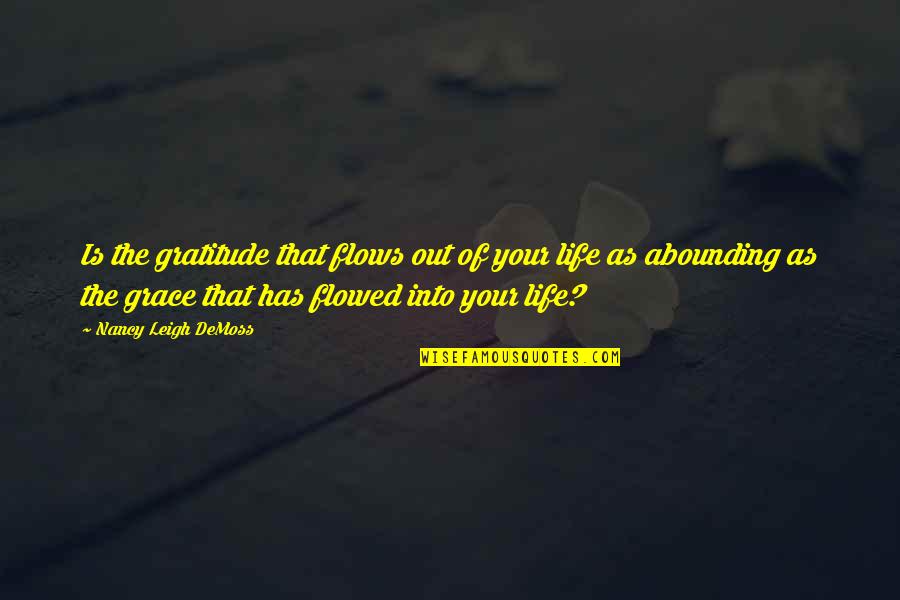 Grace Gratitude Quotes By Nancy Leigh DeMoss: Is the gratitude that flows out of your Grace Gratitude Quotes By Nancy Leigh DeMoss: Is the gratitude that flows out of your