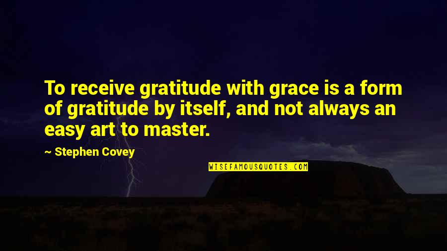 Grace Gratitude Quotes By Stephen Covey: To receive gratitude with grace is a form Grace Gratitude Quotes By Stephen Covey: To receive gratitude with grace is a form