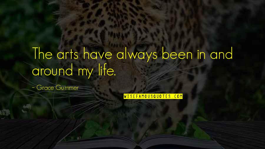 Grace Gummer Quotes By Grace Gummer: The arts have always been in and around Grace Gummer Quotes By Grace Gummer: The arts have always been in and around