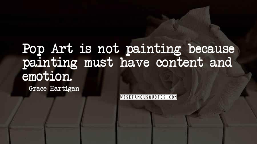 Grace Hartigan quotes: Pop Art is not painting because painting must have content and emotion.