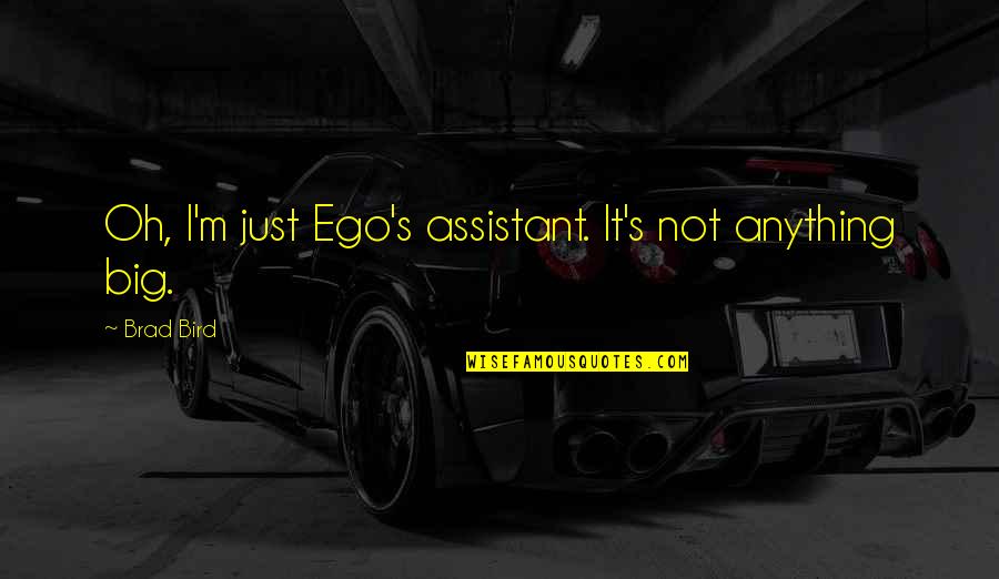Grace Haschak Quotes By Brad Bird: Oh, I'm just Ego's assistant. It's not anything