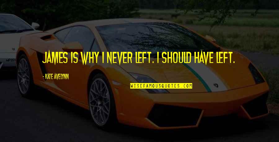Grace Haschak Quotes By Kate Avelynn: James is why I never left. I should Grace Haschak Quotes By Kate Avelynn: James is why I never left. I should