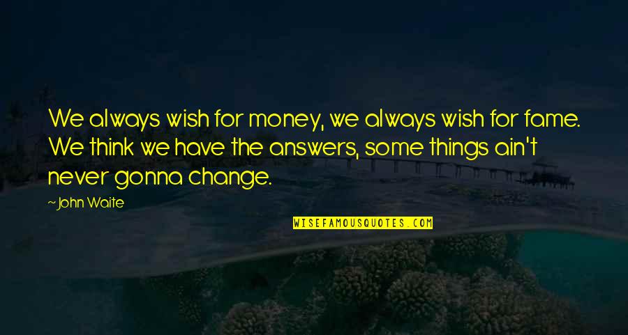 Grace Hasselbeck Quotes By John Waite: We always wish for money, we always wish Grace Hasselbeck Quotes By John Waite: We always wish for money, we always wish