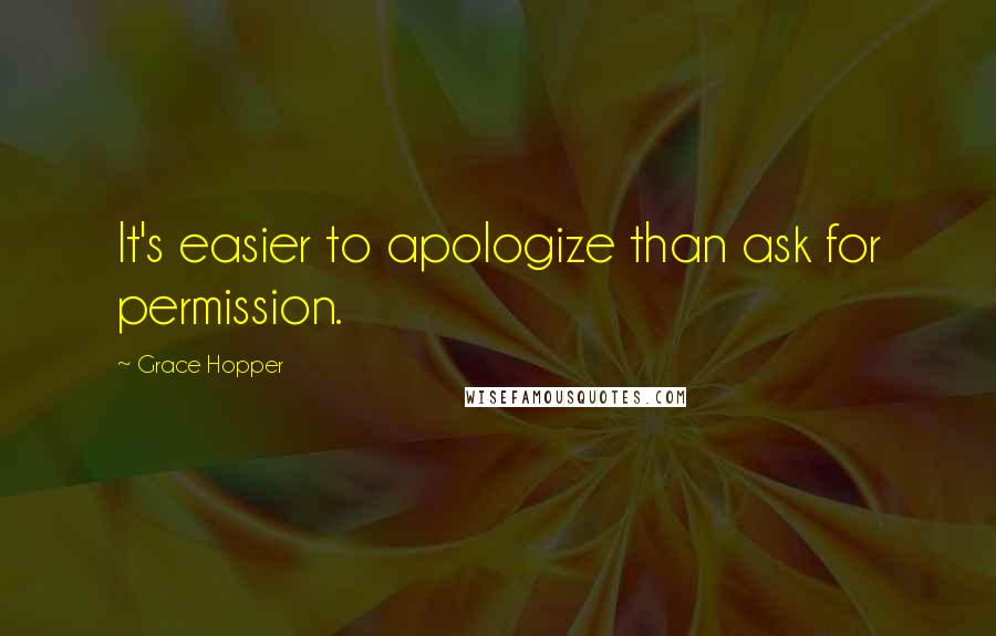 Grace Hopper quotes: It's easier to apologize than ask for permission.