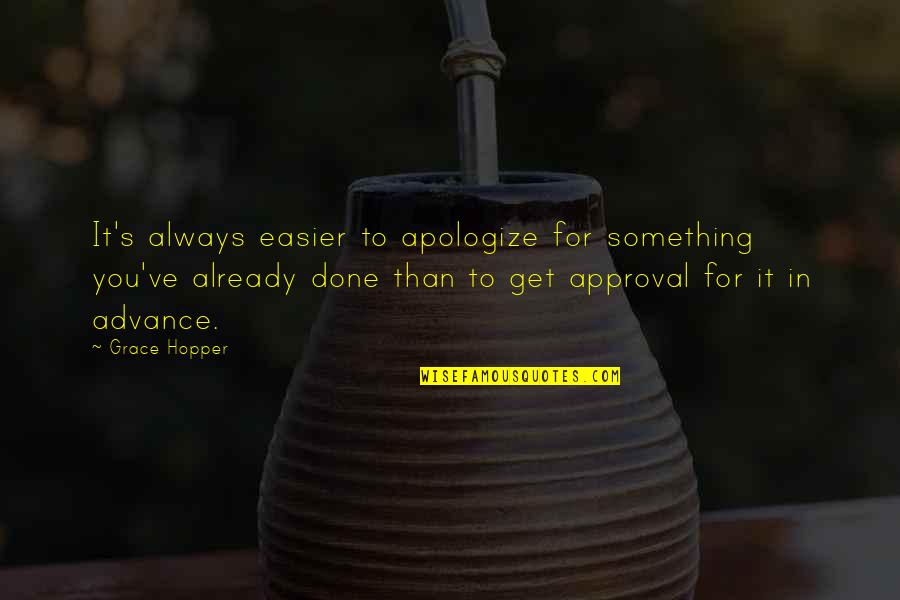 Grace Hopper Quotes By Grace Hopper: It's always easier to apologize for something you've