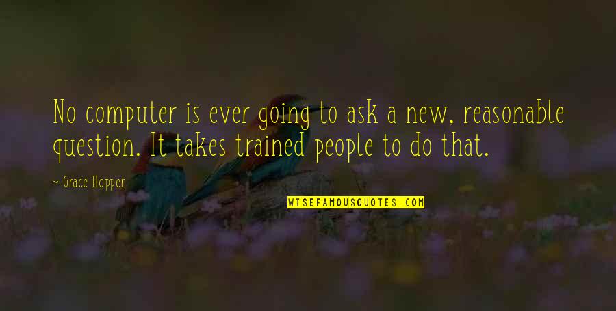 Grace Hopper Quotes By Grace Hopper: No computer is ever going to ask a