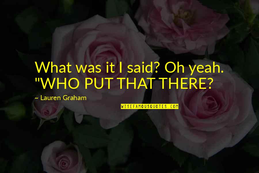 Grace Hopper Quotes By Lauren Graham: What was it I said? Oh yeah. "WHO