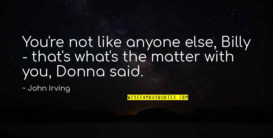 Grace In Defeat Quote Quotes By John Irving: You're not like anyone else, Billy - that's