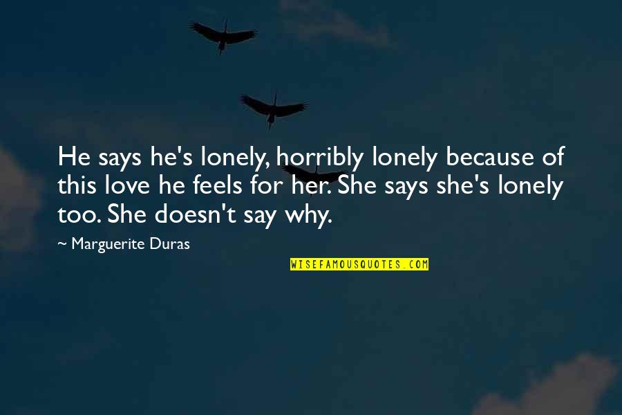 Grace In Defeat Quote Quotes By Marguerite Duras: He says he's lonely, horribly lonely because of Grace In Defeat Quote Quotes By Marguerite Duras: He says he's lonely, horribly lonely because of