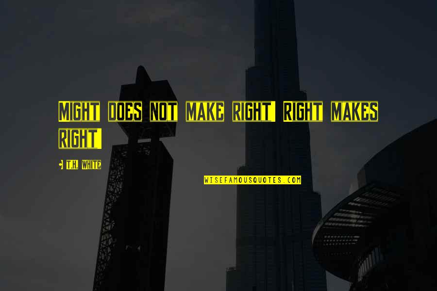 Grace In Defeat Quote Quotes By T.H. White: Might does not make right! Right makes right! Grace In Defeat Quote Quotes By T.H. White: Might does not make right! Right makes right!