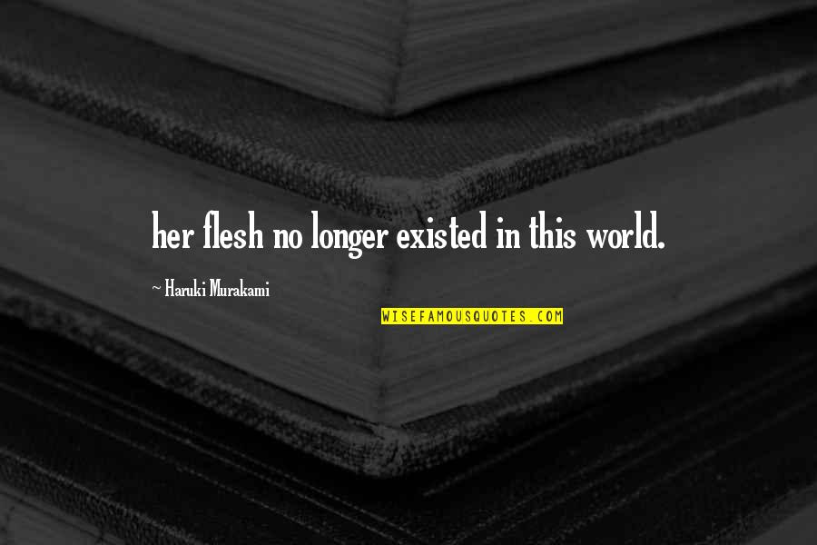 Grace In Defeat Quotes By Haruki Murakami: her flesh no longer existed in this world.