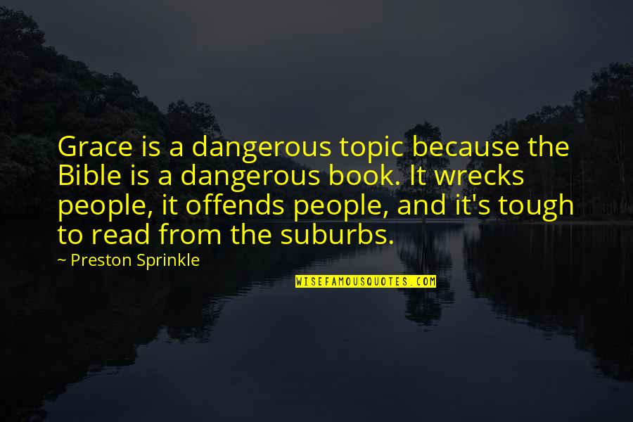 Grace In The Bible Quotes By Preston Sprinkle: Grace is a dangerous topic because the Bible