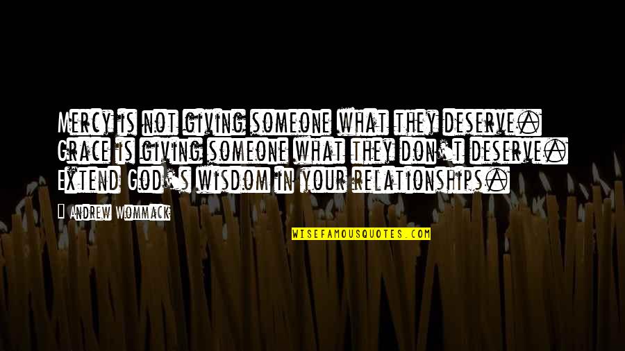 Grace Is Mercy Is Quotes By Andrew Wommack: Mercy is not giving someone what they deserve. Grace Is Mercy Is Quotes By Andrew Wommack: Mercy is not giving someone what they deserve.