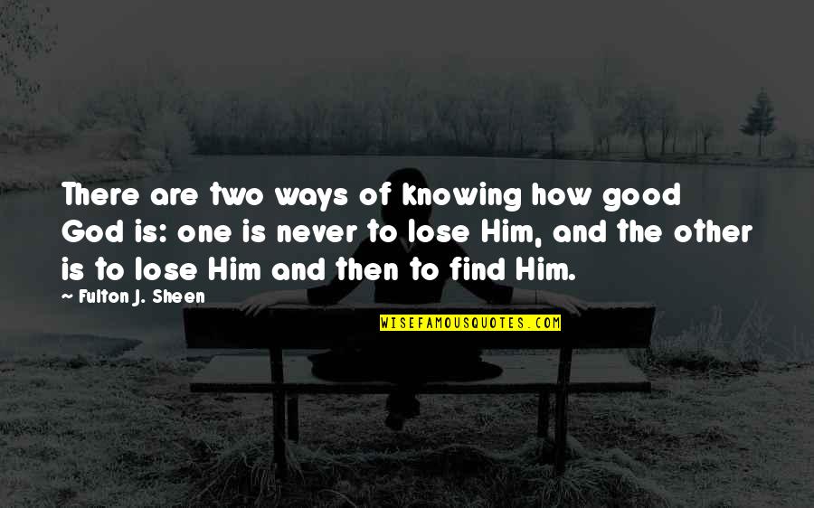 Grace Is Mercy Is Quotes By Fulton J. Sheen: There are two ways of knowing how good Grace Is Mercy Is Quotes By Fulton J. Sheen: There are two ways of knowing how good