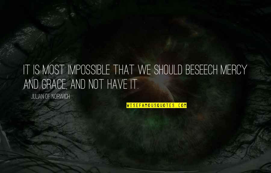 Grace Is Mercy Is Quotes By Julian Of Norwich: It is most impossible that we should beseech Grace Is Mercy Is Quotes By Julian Of Norwich: It is most impossible that we should beseech