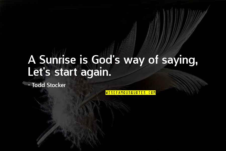 Grace Is Mercy Is Quotes By Todd Stocker: A Sunrise is God's way of saying, Let's Grace Is Mercy Is Quotes By Todd Stocker: A Sunrise is God's way of saying, Let's