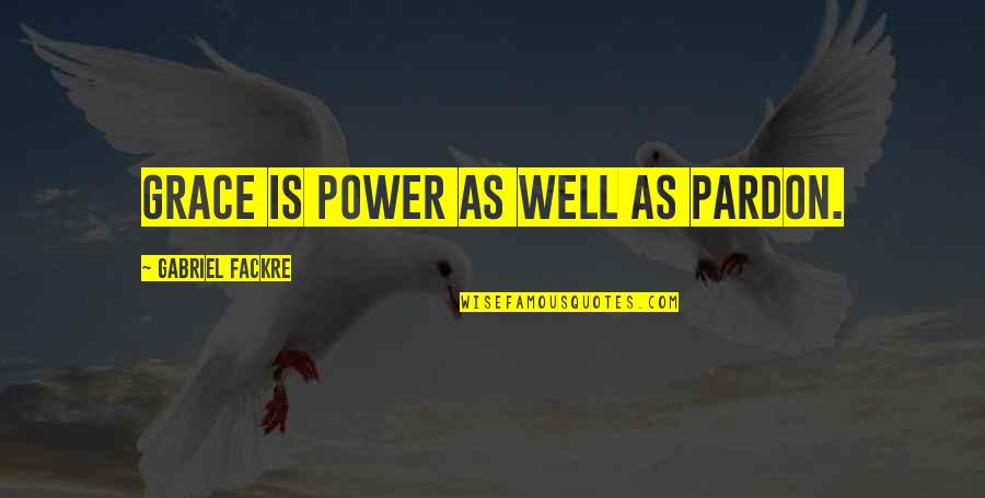 Grace Is Power Quotes By Gabriel Fackre: Grace is power as well as pardon. Grace Is Power Quotes By Gabriel Fackre: Grace is power as well as pardon.