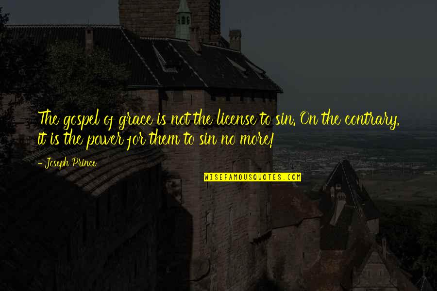Grace Is Power Quotes By Joseph Prince: The gospel of grace is not the license Grace Is Power Quotes By Joseph Prince: The gospel of grace is not the license