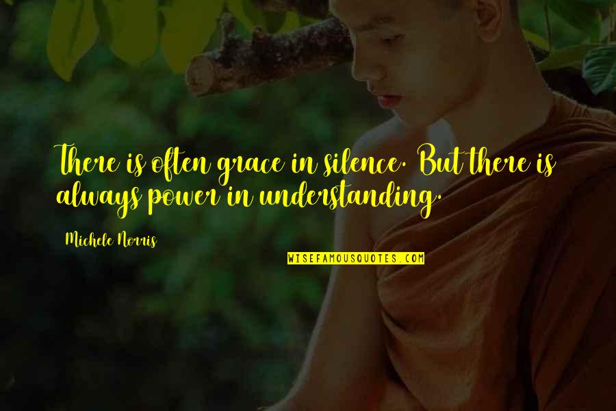 Grace Is Power Quotes By Michele Norris: There is often grace in silence. But there
