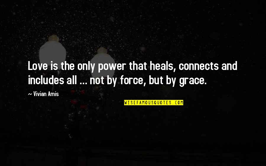Grace Is Power Quotes By Vivian Amis: Love is the only power that heals, connects Grace Is Power Quotes By Vivian Amis: Love is the only power that heals, connects