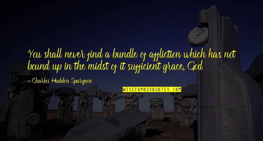 Grace Is Sufficient Quotes By Charles Haddon Spurgeon: You shall never find a bundle of affliction