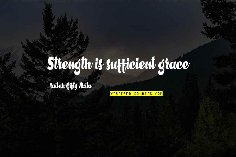 Grace Is Sufficient Quotes By Lailah Gifty Akita: Strength is sufficient grace