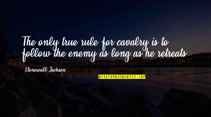 Grace Is Sufficient Quotes By Stonewall Jackson: The only true rule for cavalry is to