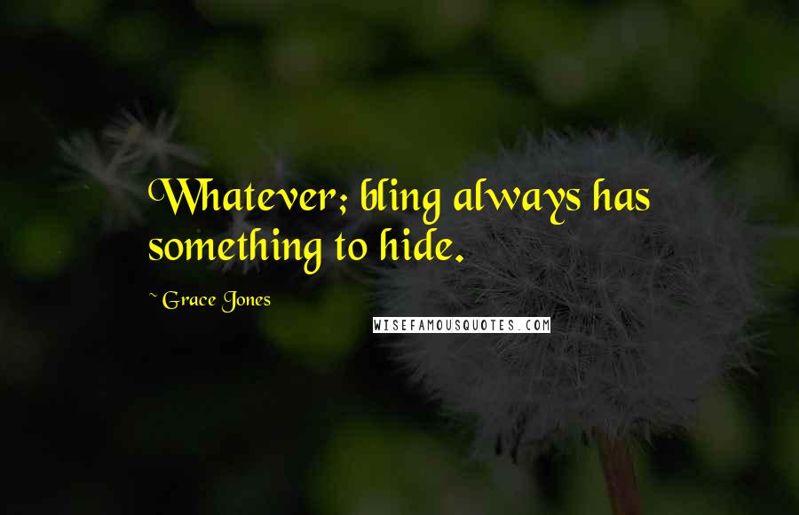 Grace Jones quotes: Whatever; bling always has something to hide.