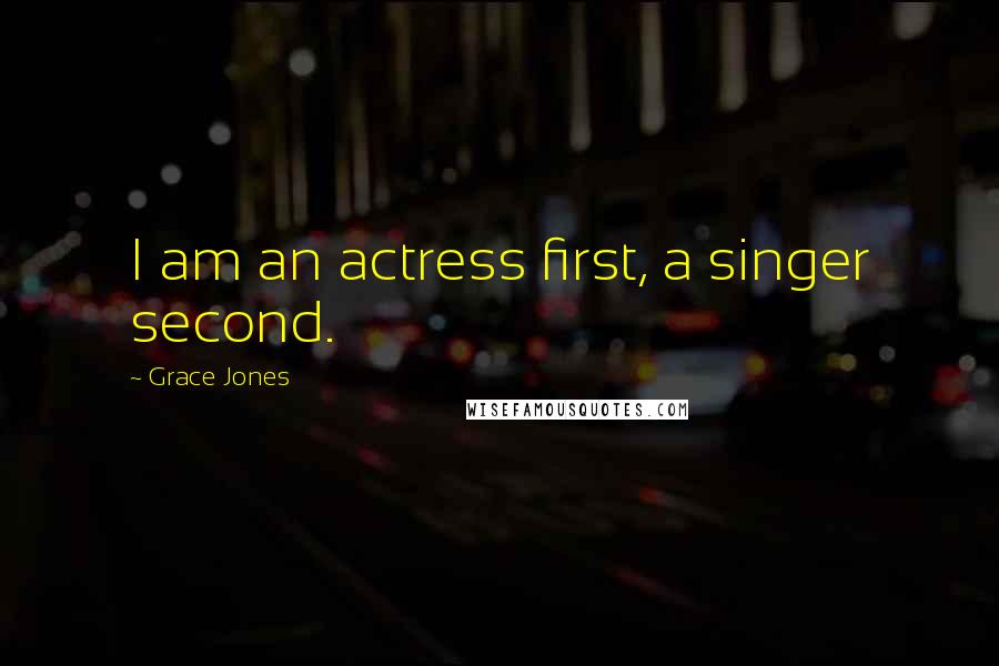 Grace Jones quotes: I am an actress first, a singer second.