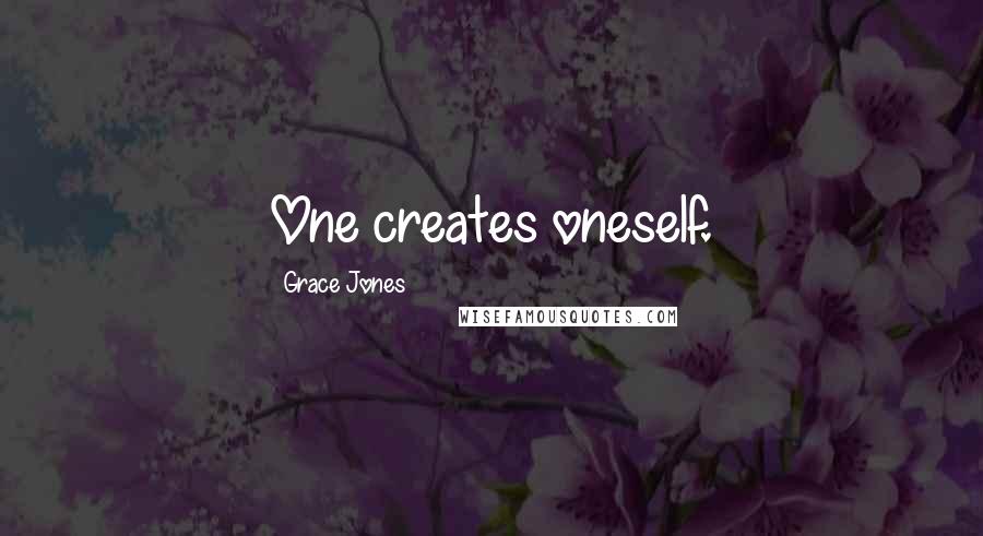 Grace Jones quotes: One creates oneself.