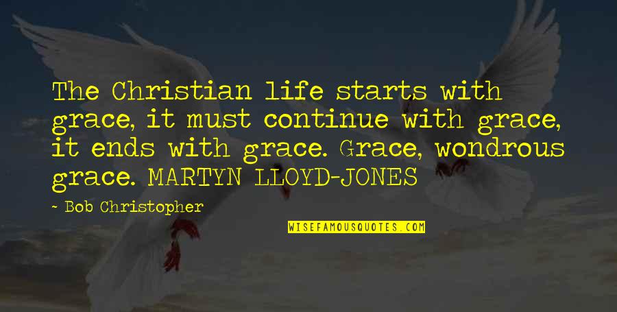 Grace Jones Quotes By Bob Christopher: The Christian life starts with grace, it must