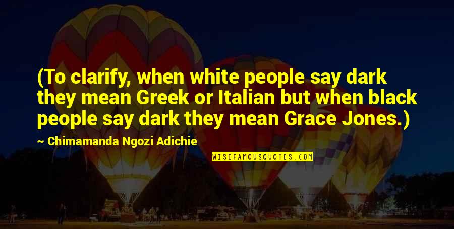 Grace Jones Quotes By Chimamanda Ngozi Adichie: (To clarify, when white people say dark they