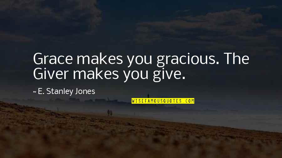 Grace Jones Quotes By E. Stanley Jones: Grace makes you gracious. The Giver makes you