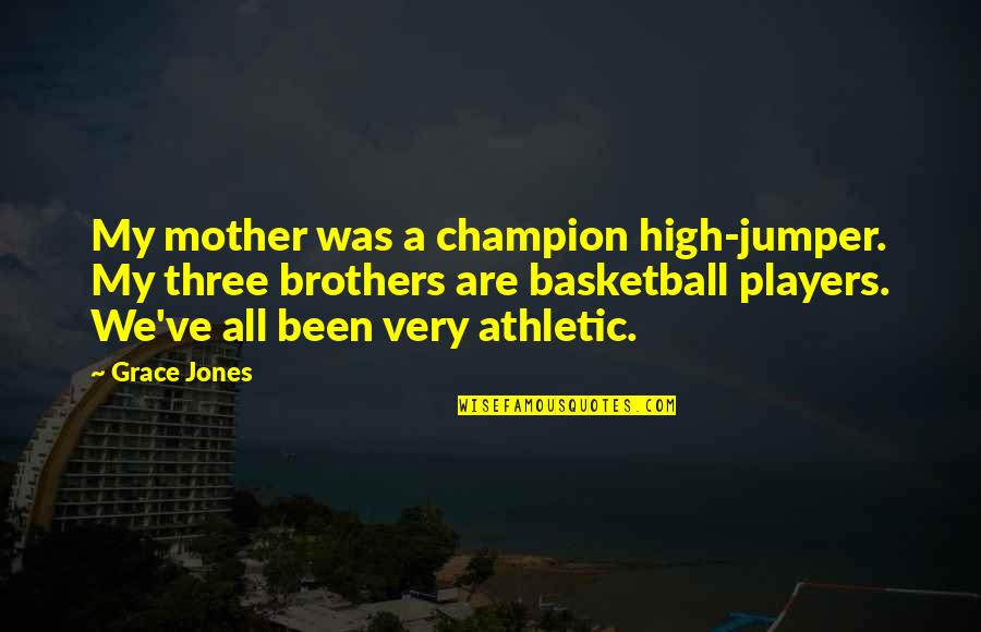 Grace Jones Quotes By Grace Jones: My mother was a champion high-jumper. My three