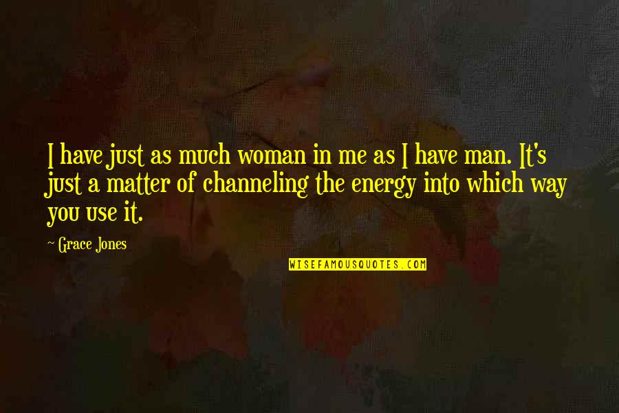 Grace Jones Quotes By Grace Jones: I have just as much woman in me