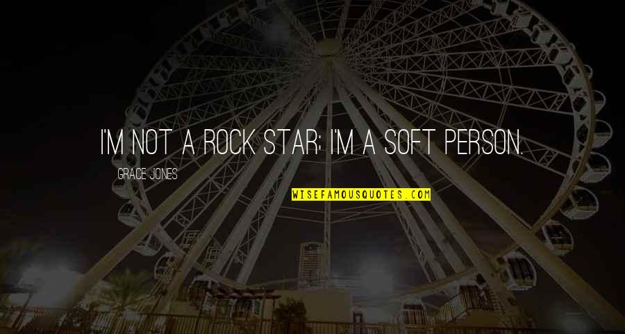 Grace Jones Quotes By Grace Jones: I'm not a rock star; I'm a soft