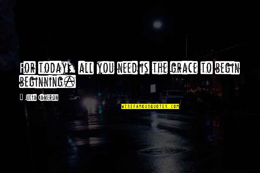 Grace Just For Today Quotes By Julia Cameron: For today, all you need is the grace