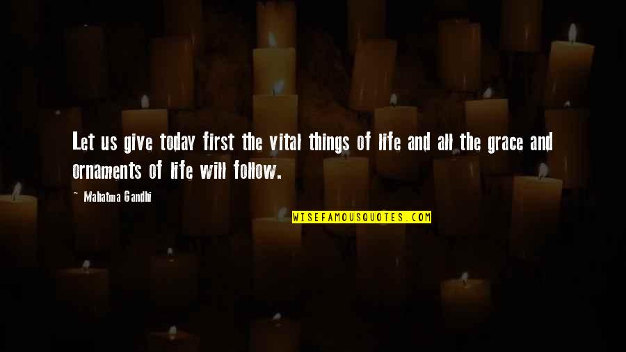 Grace Just For Today Quotes By Mahatma Gandhi: Let us give today first the vital things